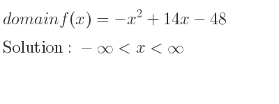 The domain of f(x)=-x^2+14x-48 is -infinity <x<infinity